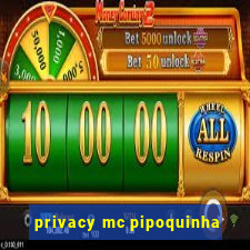 privacy mc pipoquinha